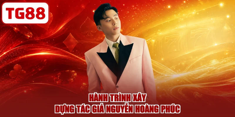 Hành trình xây dựng của tác giả Nguyễn Hoàng Phúc